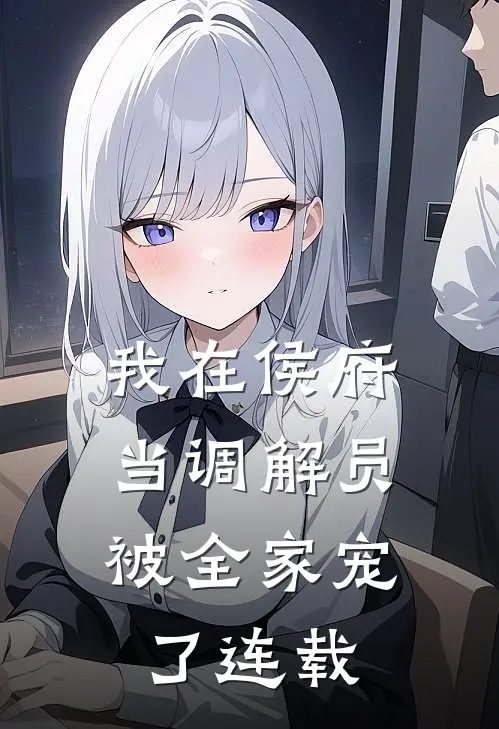 我在侯府当调解员，被全家宠了连载