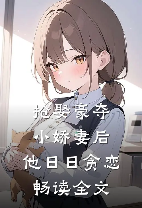 抢娶豪夺小娇妻后，他日日贪恋畅读全文