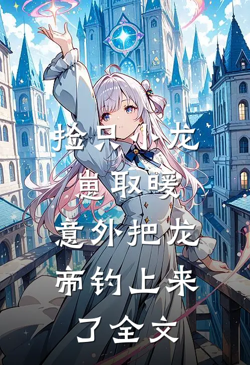 捡只小龙崽取暖，意外把龙帝钓上来了全文