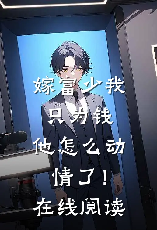 嫁富少我只为钱，他怎么动情了！在线阅读