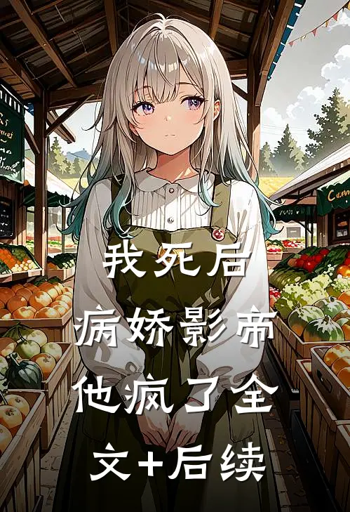 我死后，病娇影帝他疯了全文+后续