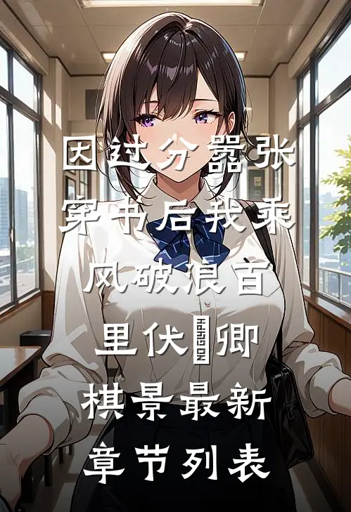 因过分嚣张，穿书后我乘风破浪百里伏㞫卿棋景最新章节列表