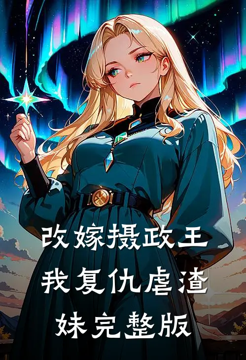 改嫁摄政王,我复仇虐渣妹完整版