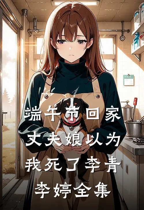端午节回家，丈夫娘以为我死了李青李婷 全集