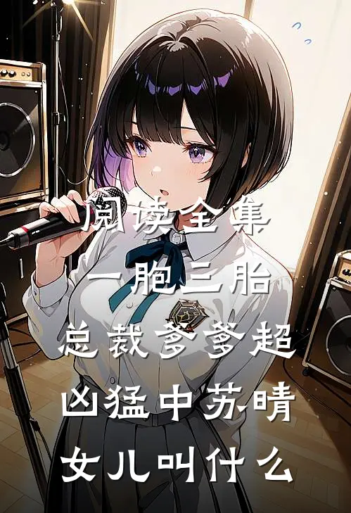 阅读全集一胞三胎,总裁爹爹超凶猛中 苏晴女儿叫什么