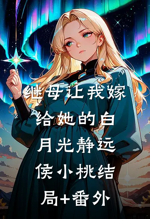 继母让我嫁给她的白月光静远侯小桃结局+番外