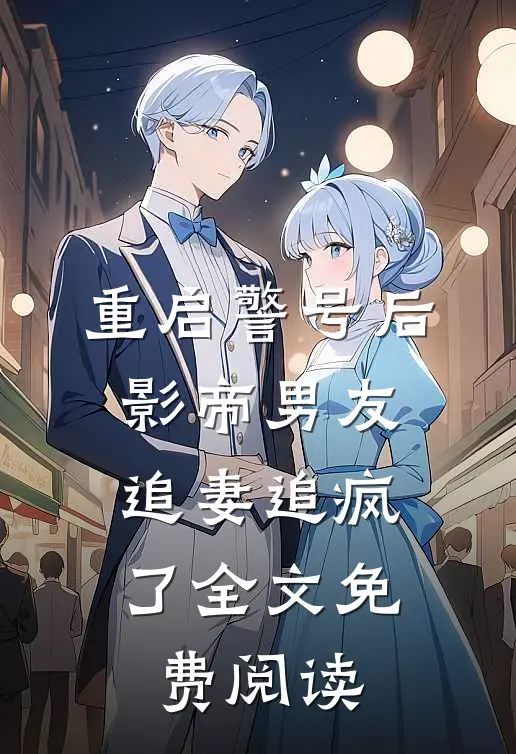 重启警号后，影帝男友追妻追疯了全文免费阅读