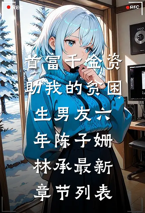 首富千金资助我的贫困生男友六年陈子姗林承最新章节列表