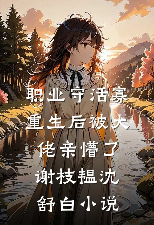职业守活寡，重生后被大佬亲懵了谢枝韫沈舒白小说