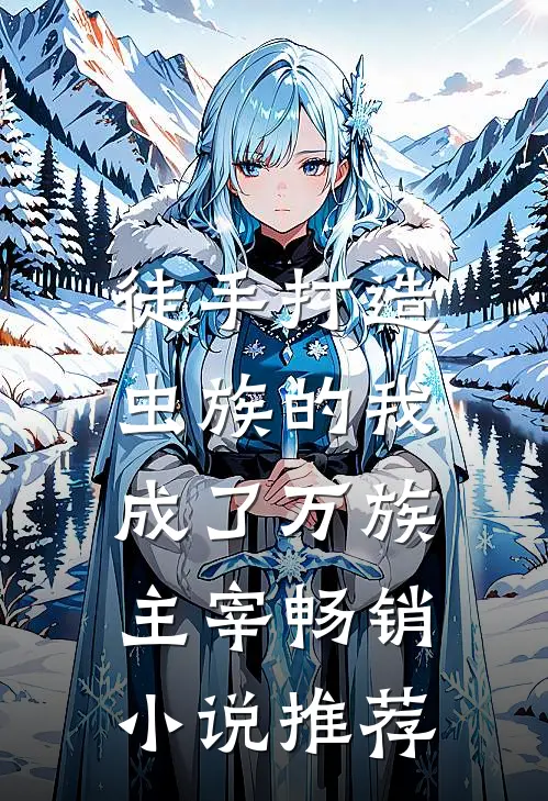 徒手打造虫族的我，成了万族主宰畅销小说推荐
