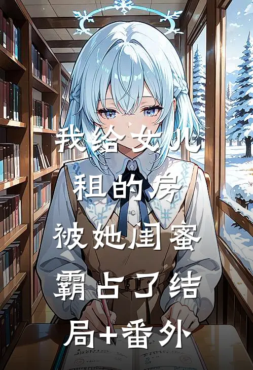我给女儿租的房，被她闺蜜霸占了结局+番外