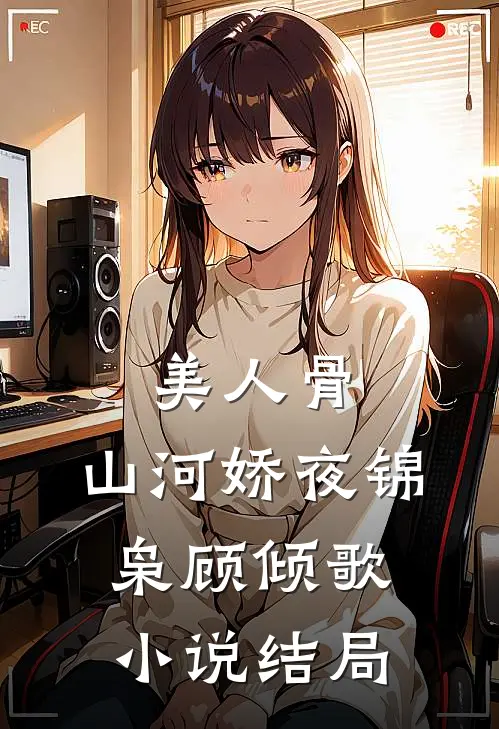 美人骨，山河娇夜锦枭顾倾歌小说结局
