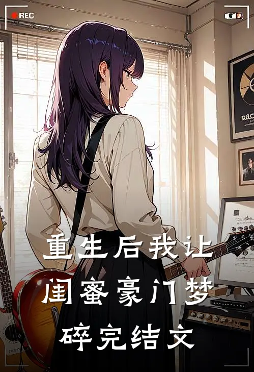 重生后我让闺蜜豪门梦碎完结文