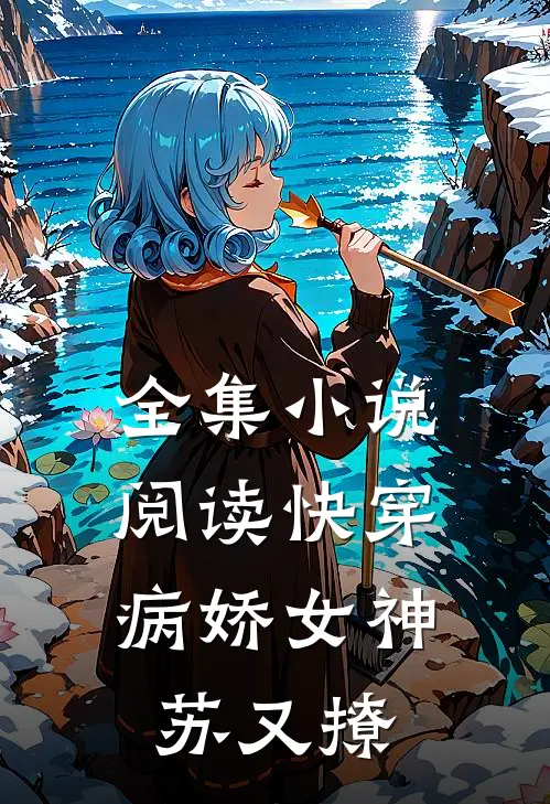 全集小说阅读快穿：病娇女神苏又撩