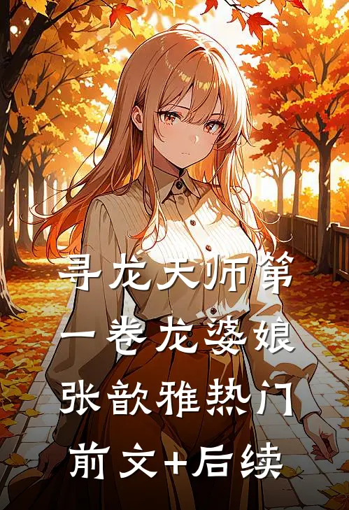 寻龙天师·第一卷-龙婆娘张歆雅热门前文+后续