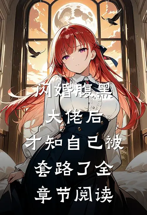 闪婚腹黑大佬后，才知自己被套路了全章节阅读