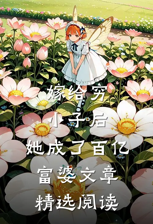 嫁给穷小子后,她成了百亿富婆文章精选阅读