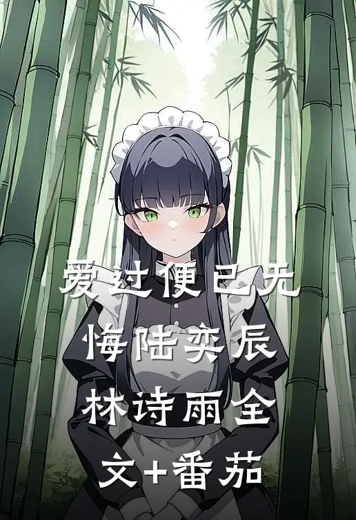 爱过便已无悔陆奕辰林诗雨全文+番茄