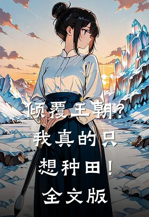 倾覆王朝？我真的只想种田！全文版