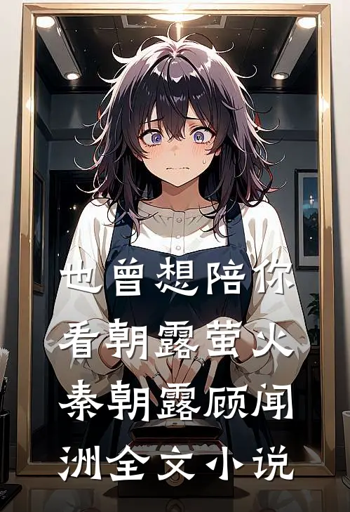 也曾想陪你看朝露萤火秦朝露顾闻洲全文小说