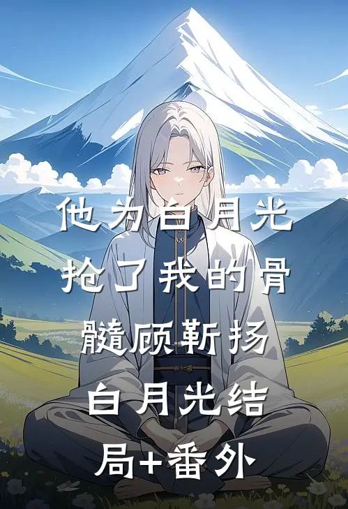 他为白月光抢了我的骨髓顾靳扬白月光结局+番外
