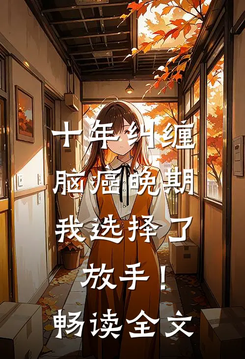 十年纠缠：脑癌晚期，我选择了放手！畅读全文
