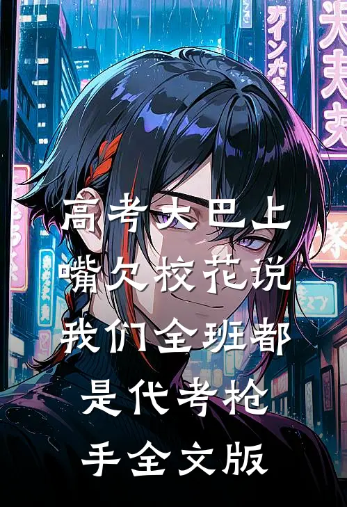 高考大巴上，嘴欠校花说我们全班都是代考枪手全文版