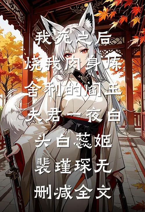 我死之后，烧我肉身炼舍利的阎王夫君一夜白头白蕊姬裴瑾琛无删减全文