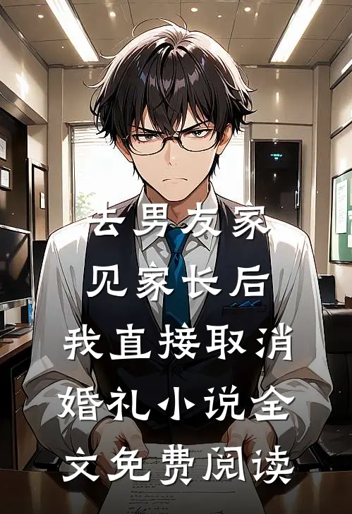去男友家见家长后，我直接取消婚礼小说全文免费阅读