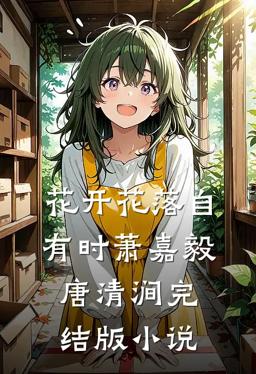 花开花落自有时萧嘉毅唐清涧完结版小说