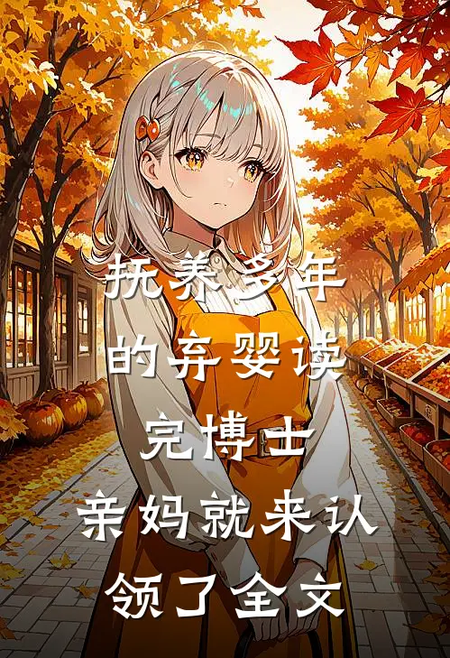 抚养多年的弃婴读完博士，亲妈就来认领了全文