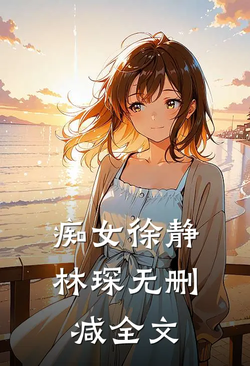 痴女徐静林琛无删减全文
