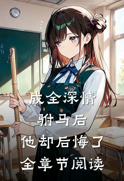 成全深情驸马后，他却后悔了全章节阅读