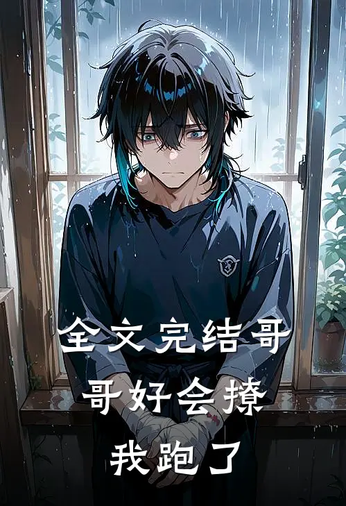 全文完结哥哥好会撩,我跑了免费阅读
