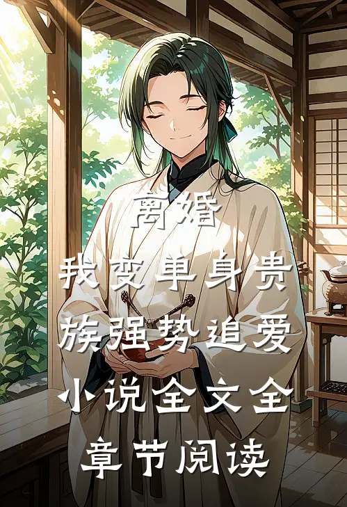 离婚：我变单身贵族强势追爱小说全文全章节阅读