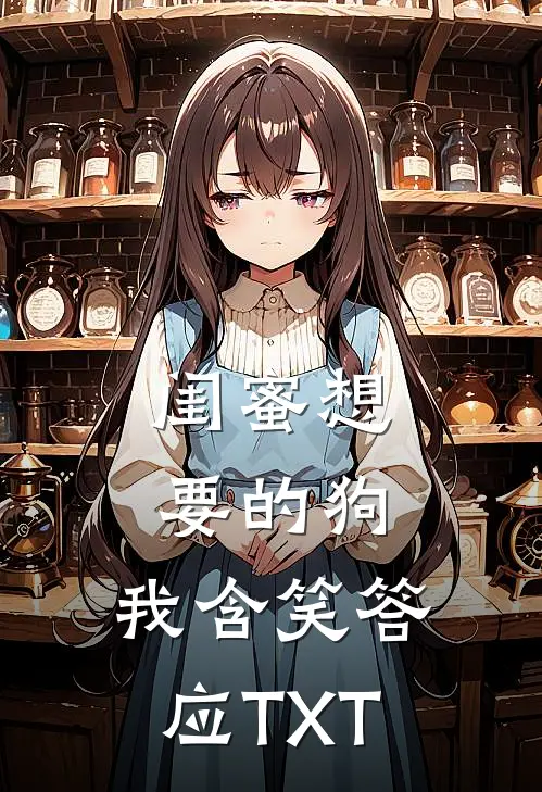 闺蜜想要的狗，我含笑答应TXT