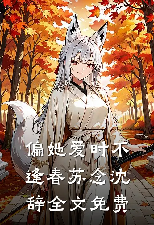 偏她爱时不逢春苏念沈辞全文免费