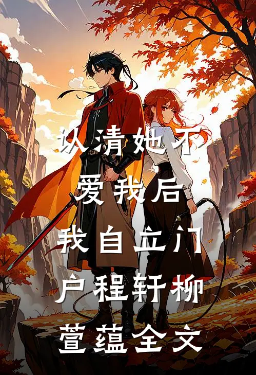 认清她不爱我后，我自立门户程轩柳萱蕴全文