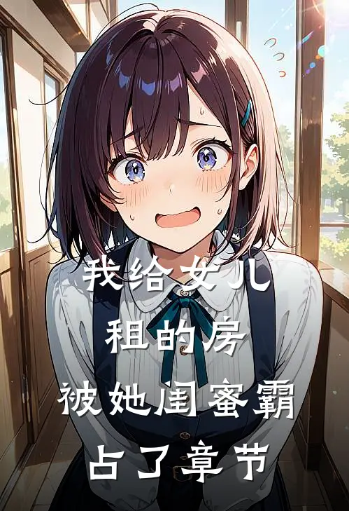 我给女儿租的房，被她闺蜜霸占了章节