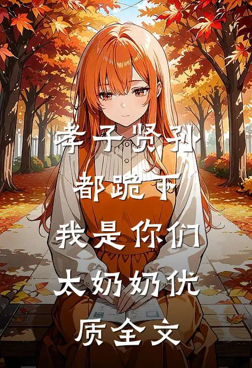 孝子贤孙都跪下，我是你们太奶奶优质全文