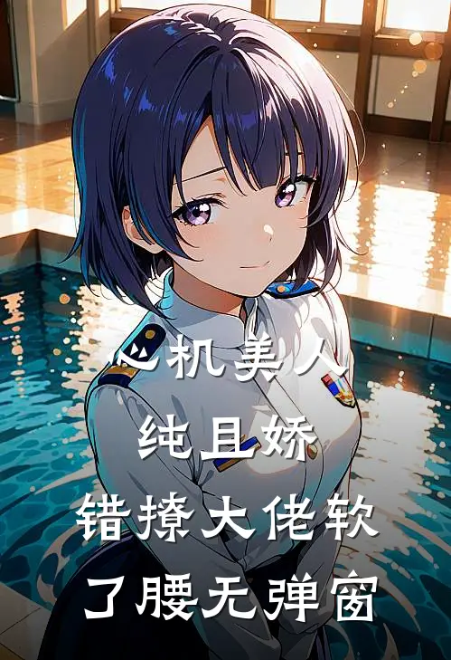 心机美人纯且娇，错撩大佬软了腰无弹窗