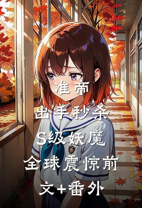 准帝：出手秒杀S级妖魔，全球震惊前文+番外