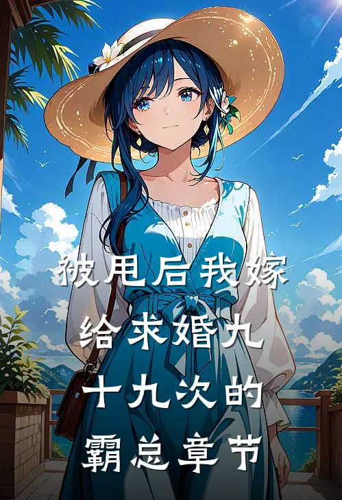 被甩后我嫁给求婚九十九次的霸总章节