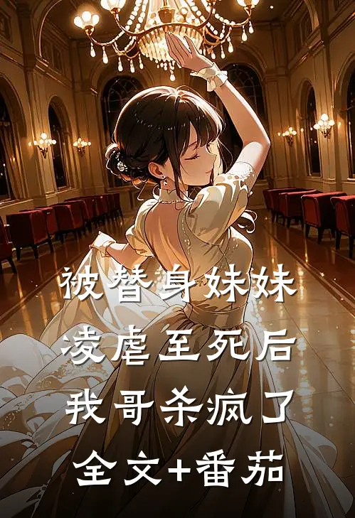 被替身妹妹凌虐至死后，我哥杀疯了全文+番茄