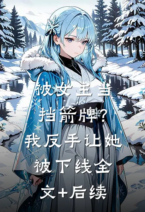 被女主当挡箭牌？我反手让她被下线全文+后续