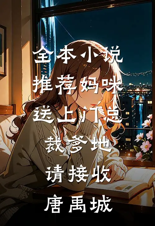 全本小说推荐妈咪送上门总裁爹地请接收唐禹城