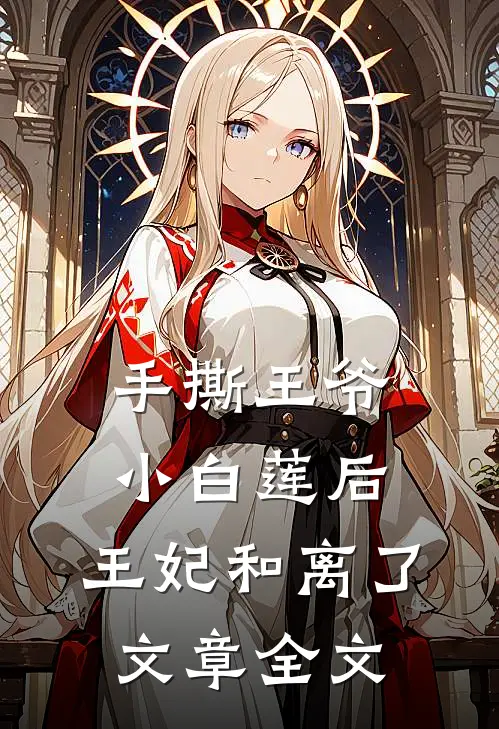 手撕王爷小白莲后,王妃和离了文章全文在线阅读
