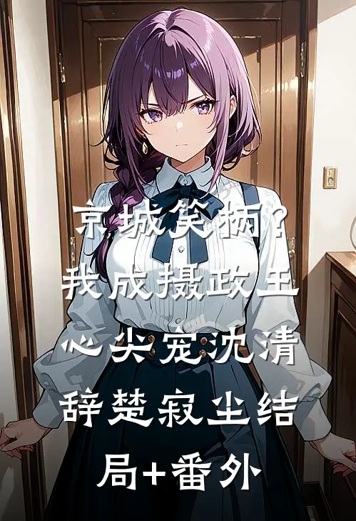 京城笑柄？我成摄政王心尖宠沈清辞楚寂尘结局+番外