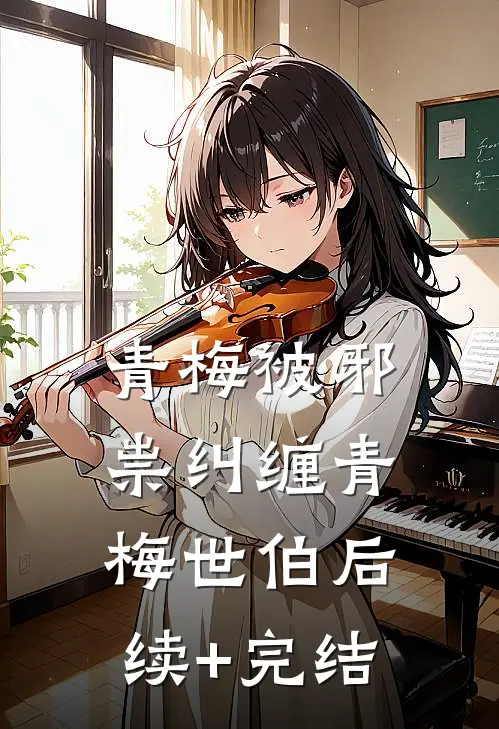青梅被邪祟纠缠青梅世伯后续+完结