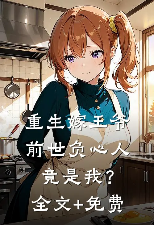 重生嫁王爷，前世负心人竟是我？全文+免费